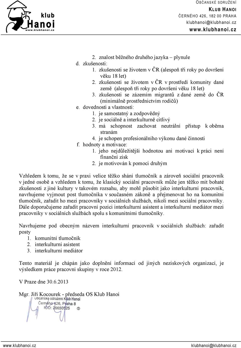 zkušenosti se zázemím migrantů z dané země do ČR (minimálně prostřednictvím rodičů) e. dovednosti a vlastnosti: 1. je samostatný a zodpovědný 2. je sociálně a interkulturně citlivý 3.