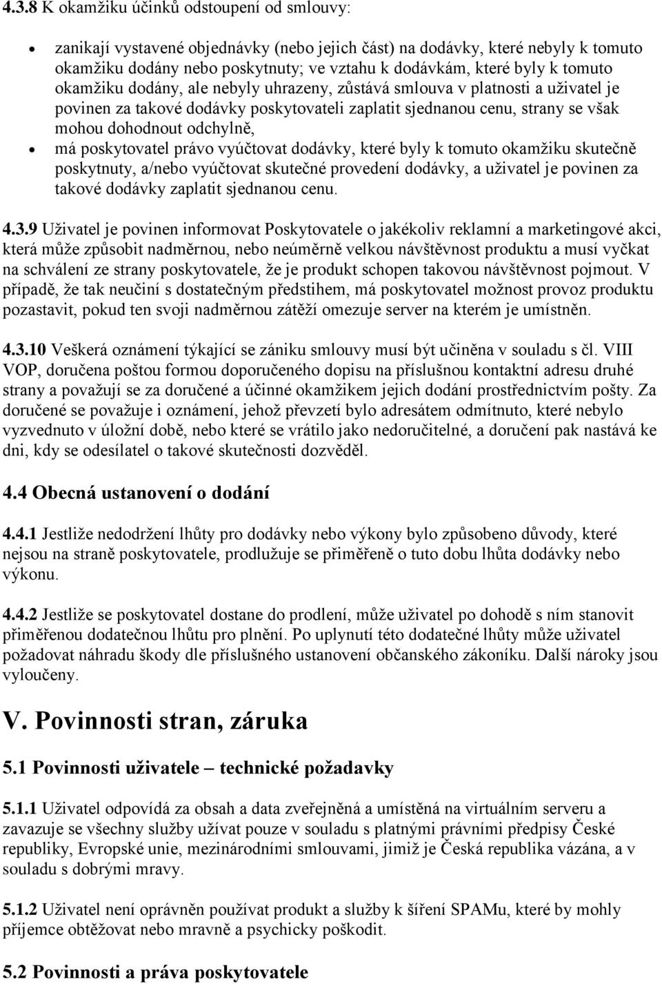 poskytovatel právo vyúčtovat dodávky, které byly k tomuto okamžiku skutečně poskytnuty, a/nebo vyúčtovat skutečné provedení dodávky, a uživatel je povinen za takové dodávky zaplatit sjednanou cenu. 4.