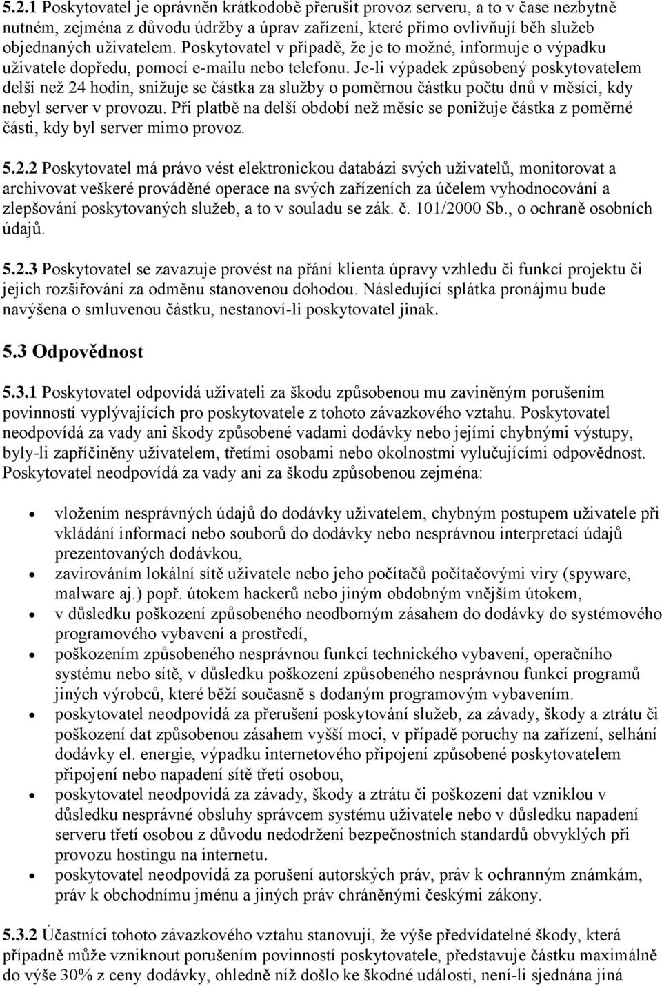 Je-li výpadek způsobený poskytovatelem delší než 24 hodin, snižuje se částka za služby o poměrnou částku počtu dnů v měsíci, kdy nebyl server v provozu.