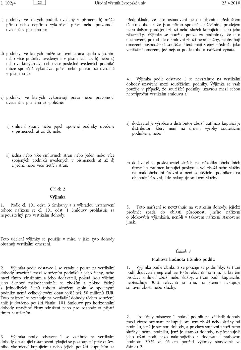 2010 c) podniky, ve kterých podnik uvedený v písmenu b) může přímo nebo nepřímo vykonávat práva nebo pravomoci uvedené v písmenu a); d) podniky, ve kterých může smluvní strana spolu s jedním nebo