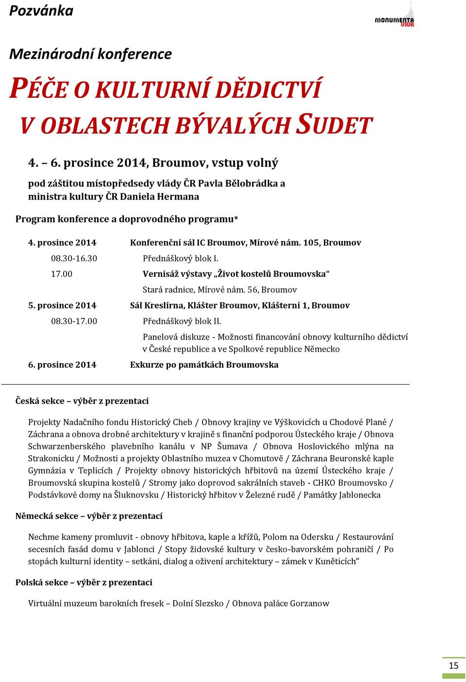 prosince 2014 Konferenční sál IC Broumov, Mírové nám. 105, Broumov 08.30-16.30 Přednáškový blok I. 17.00 Vernisáž výstavy Život kostelů Broumovska Stará radnice, Mírové nám. 56, Broumov 5.