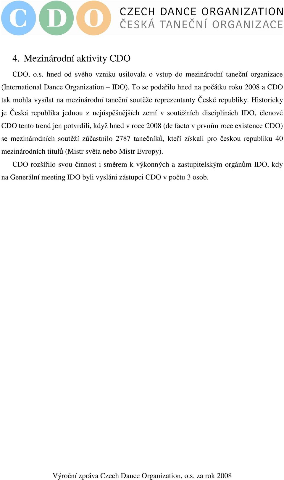 Historicky je Česká republika jednou z nejúspěšnějších zemí v soutěžních disciplínách IDO, členové CDO tento trend jen potvrdili, když hned v roce 2008 (de facto v prvním roce existence CDO)