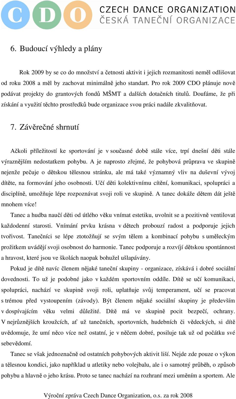 7. Závěrečné shrnutí Ačkoli příležitostí ke sportování je v současné době stále více, trpí dnešní děti stále výraznějším nedostatkem pohybu.