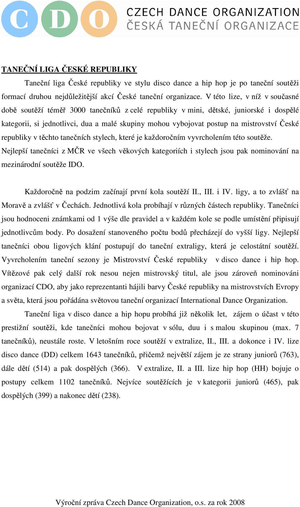 mistrovství České republiky v těchto tanečních stylech, které je každoročním vyvrcholením této soutěže.