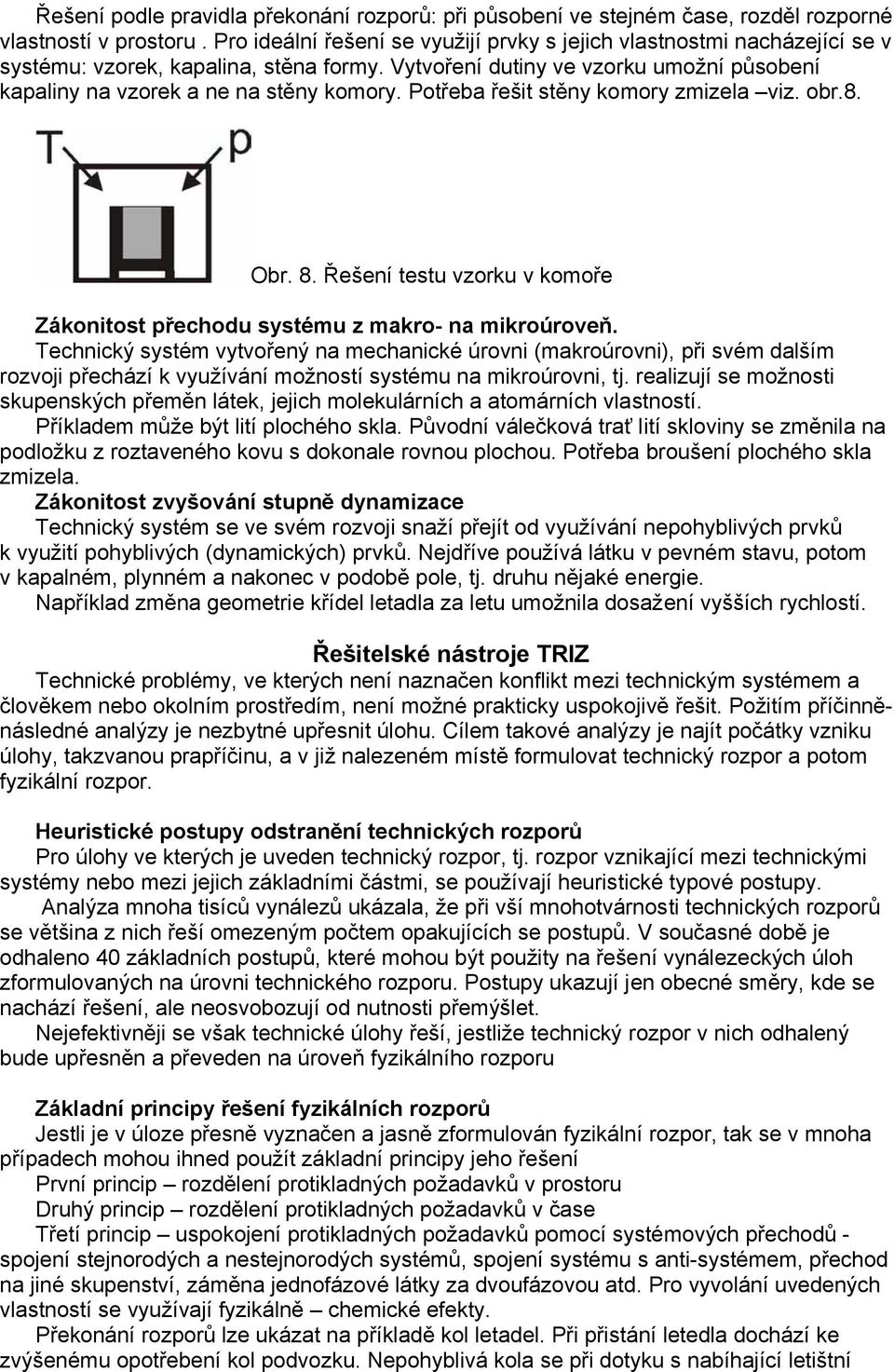 Potřeba řešit stěny komory zmizela viz. obr.8. Obr. 8. Řešení testu vzorku v komoře Zákonitost přechodu systému z makro- na mikroúroveň.