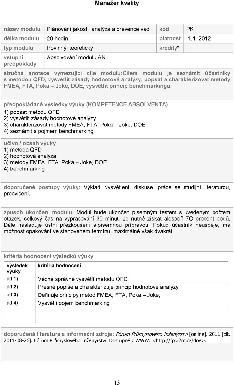 hodnotové analýzy, popsat a charakterizovat metody FMEA, FTA, Poka Joke, DOE, vysvětlit princip benchmarkingu.