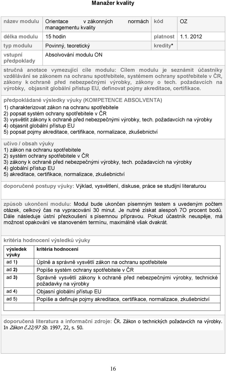 1. 2012 typ modulu Povinný, teoretický kredity* vstupní předpoklady Absolvování modulu ON stručná anotace vymezující cíle modulu: Cílem modulu je seznámit účastníky vzdělávání se zákonem na ochranu