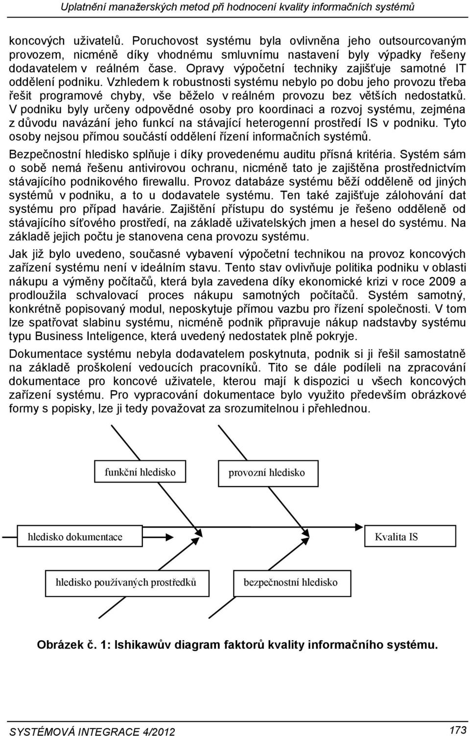 Opravy výpočetní techniky zajišťuje samotné IT oddělení podniku.