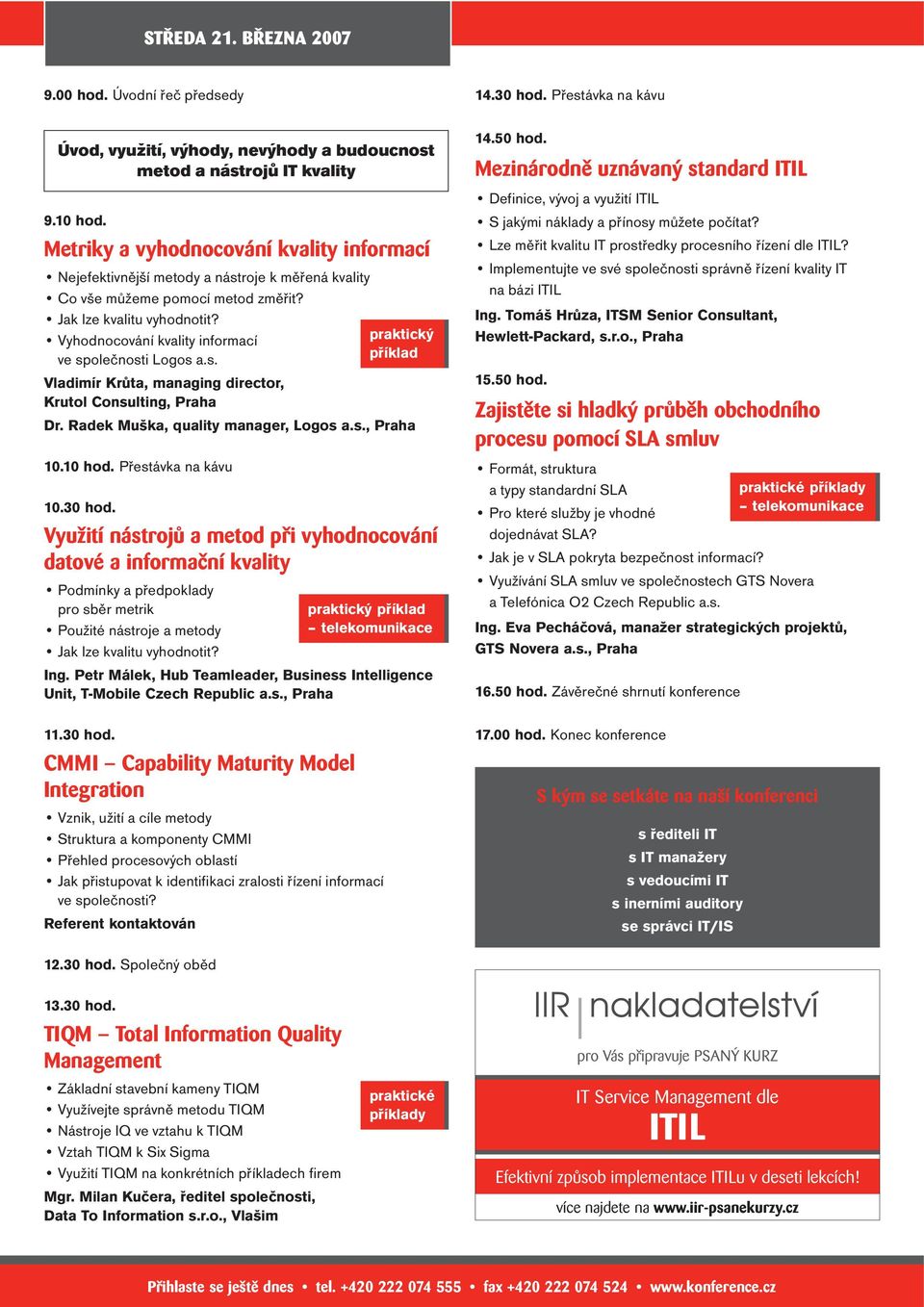 Vyhodnocování kvality informací ve společnosti Logos a.s. Vladimír Krůta, managing director, Krutol Consulting, Praha praktický příklad Dr. Radek Muška, quality manager, Logos a.s., Praha 10.10 hod.