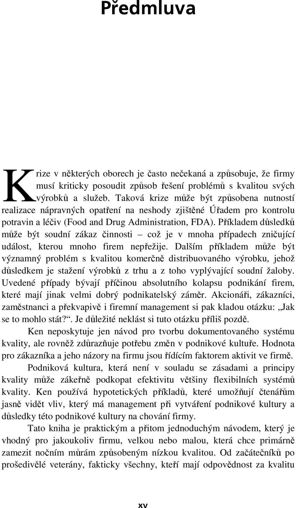 Příkladem důsledků může být soudní zákaz činnosti což je v mnoha případech zničující událost, kterou mnoho firem nepřežije.