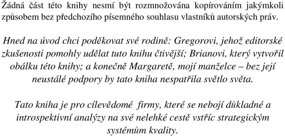 který vytvořil obálku této knihy; a konečně Margaretě, mojí manželce bez její neustálé podpory by tato kniha nespatřila světlo světa.