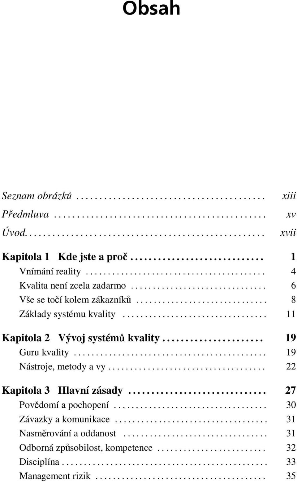 ............................. 8 Základy systému kvality................................. 11 Kapitola 2 Vývoj systémů kvality...................... 19 Guru kvality............................................ 19 Nástroje, metody a vy.