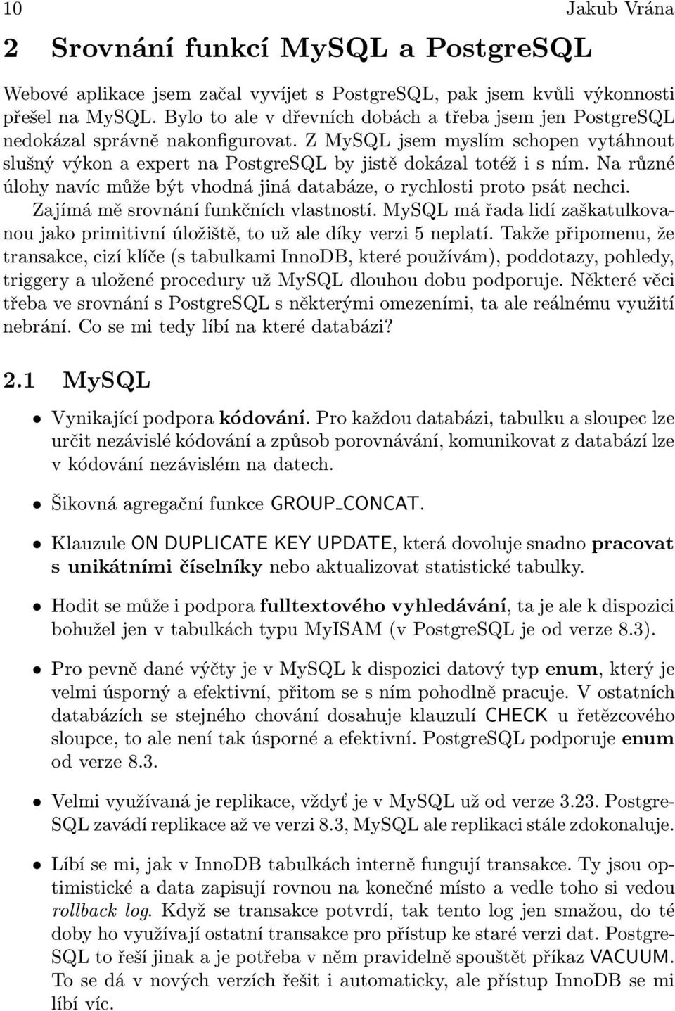 Na různé úlohy navíc může být vhodná jiná databáze, o rychlosti proto psát nechci. Zajímá mě srovnání funkčních vlastností.