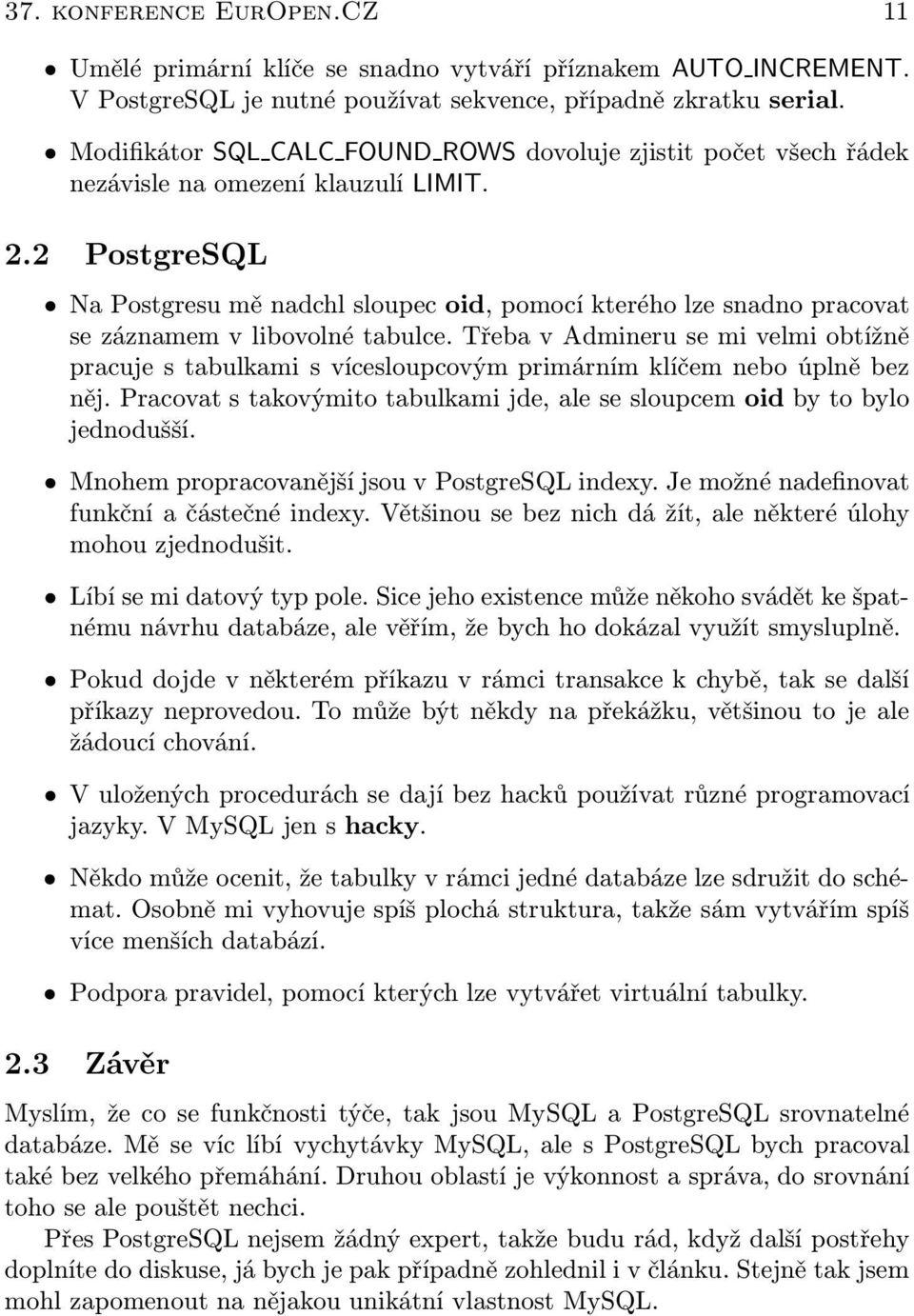 2 PostgreSQL Na Postgresu mě nadchl sloupec oid, pomocí kterého lze snadno pracovat se záznamem v libovolné tabulce.