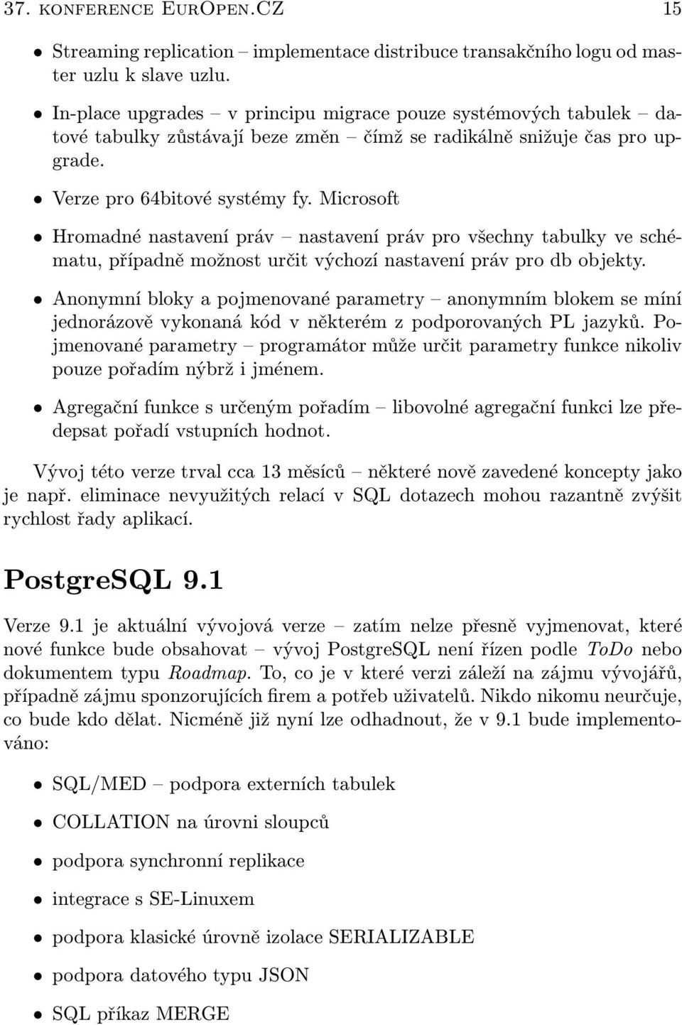 Microsoft Hromadné nastavení práv nastavení práv pro všechny tabulky ve schématu, případně možnost určit výchozí nastavení práv pro db objekty.