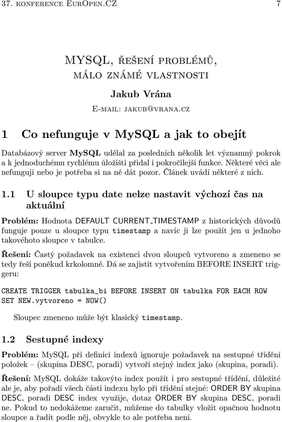 Některé věci ale nefungují nebo je potřeba si na ně dát pozor. Článek uvádí některé z nich. 1.