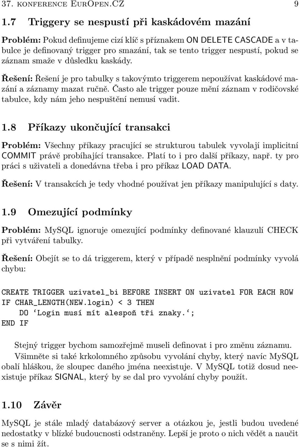 záznam smaže v důsledku kaskády. Řešení: Řešení je pro tabulky s takovýmto triggerem nepoužívat kaskádové mazání a záznamy mazat ručně.