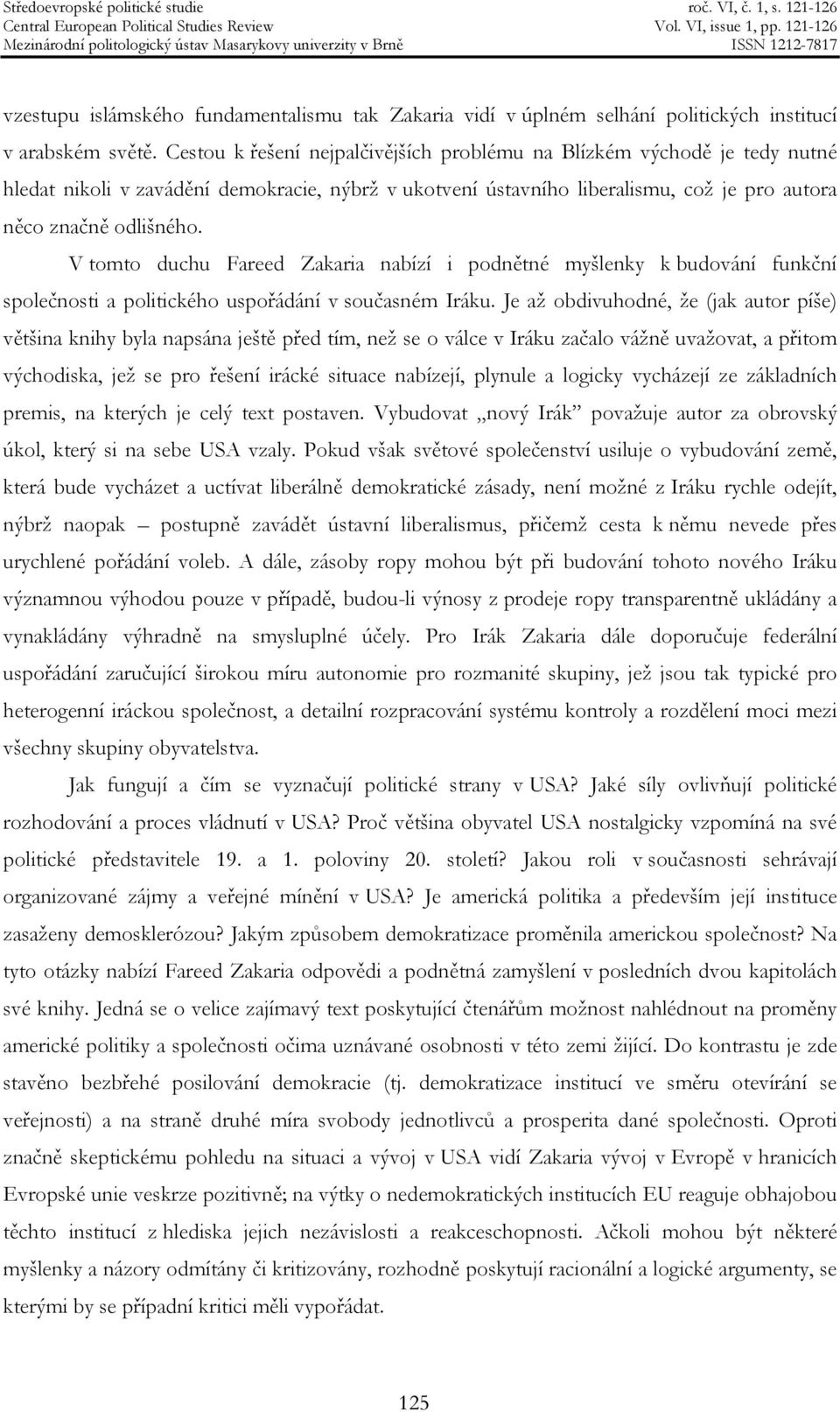 V tomto duchu Fareed Zakaria nabízí i podnětné myšlenky k budování funkční společnosti a politického uspořádání v současném Iráku.