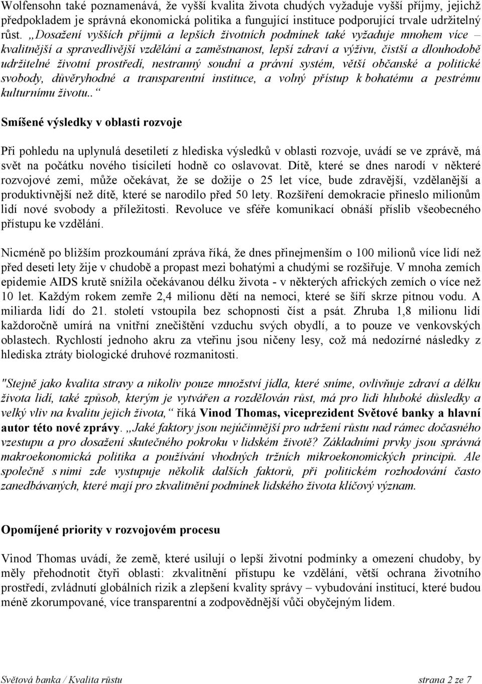 prostředí, nestranný soudní a právní systém, větší občanské a politické svobody, důvěryhodné a transparentní instituce, a volný přístup k bohatému a pestrému kulturnímu životu.