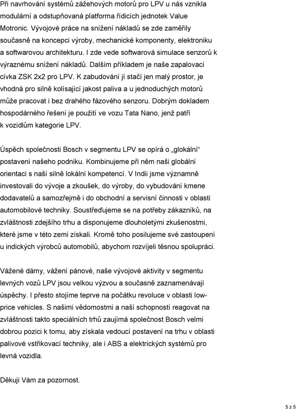 I zde vede softwarová simulace senzorů k výraznému snížení nákladů. Dalším příkladem je naše zapalovací cívka ZSK 2x2 pro LPV.