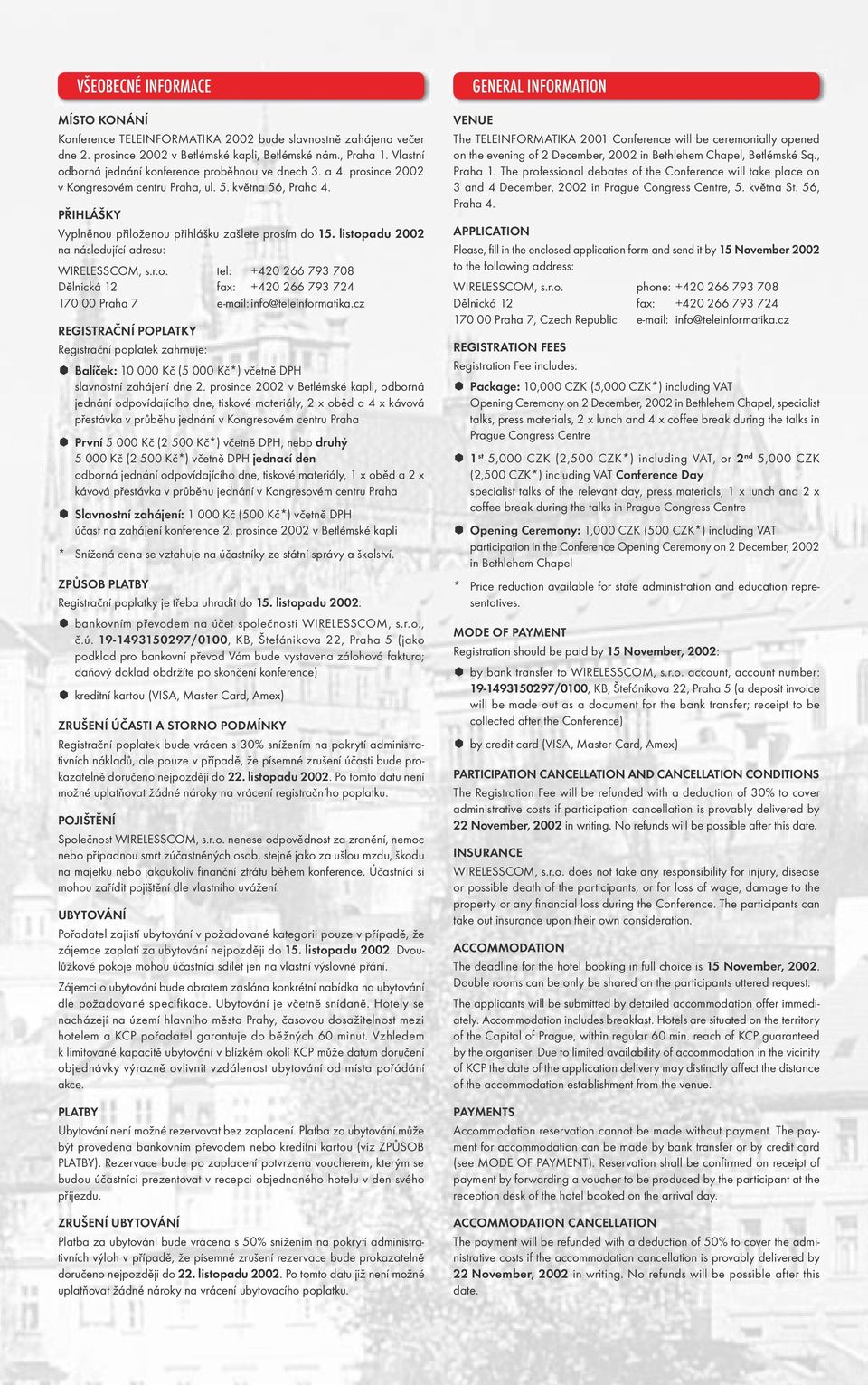 listopadu 2002 na následující adresu: WIRELESSCOM, s.r.o. tel: +420 266 793 708 Dělnická 12 fax: +420 266 793 724 170 00 Praha 7 e-mail: info@teleinformatika.