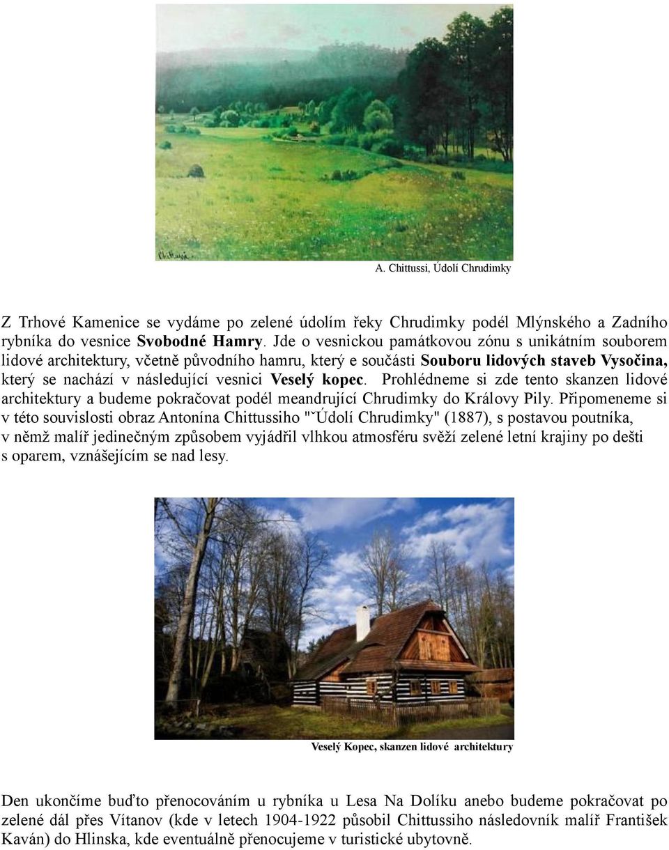 kopec. Prohlédneme si zde tento skanzen lidové architektury a budeme pokračovat podél meandrující Chrudimky do Královy Pily.