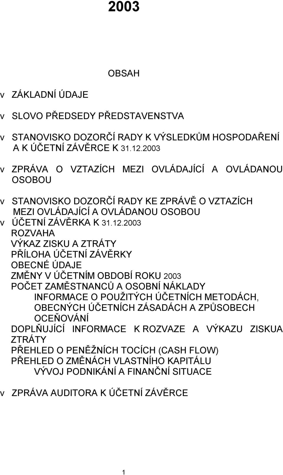 2003 ROZVAHA VÝKAZ ZISKU A ZTRÁTY PŘÍLOHA ÚČETNÍ ZÁVĚRKY OBECNÉ ÚDAJE ZMĚNY V ÚČETNÍM OBDOBÍ ROKU 2003 POČET ZAMĚSTNANCŮ A OSOBNÍ NÁKLADY INFORMACE O POUŽITÝCH ÚČETNÍCH METODÁCH,