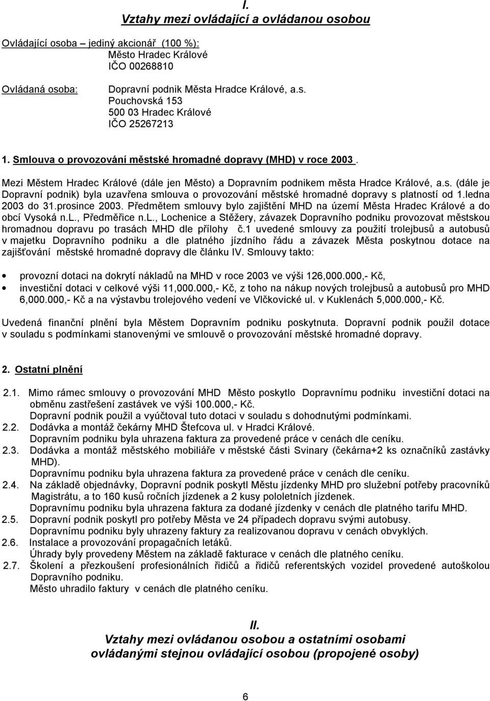 ledna 2003 do 31.prosince 2003. Předmětem smlouvy bylo zajištění MHD na území Města Hradec Králové a do obcí Vysoká n.l., Předměřice n.l., Lochenice a Stěžery, závazek Dopravního podniku provozovat městskou hromadnou dopravu po trasách MHD dle přílohy č.