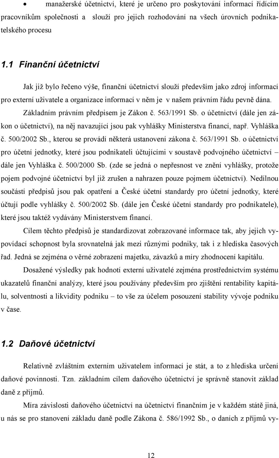 Základním právním předpisem je Zákon č. 563/1991 Sb. o účetnictví (dále jen zákon o účetnictví), na něj navazující jsou pak vyhlášky Ministerstva financí, např. Vyhláška č. 500/2002 Sb.