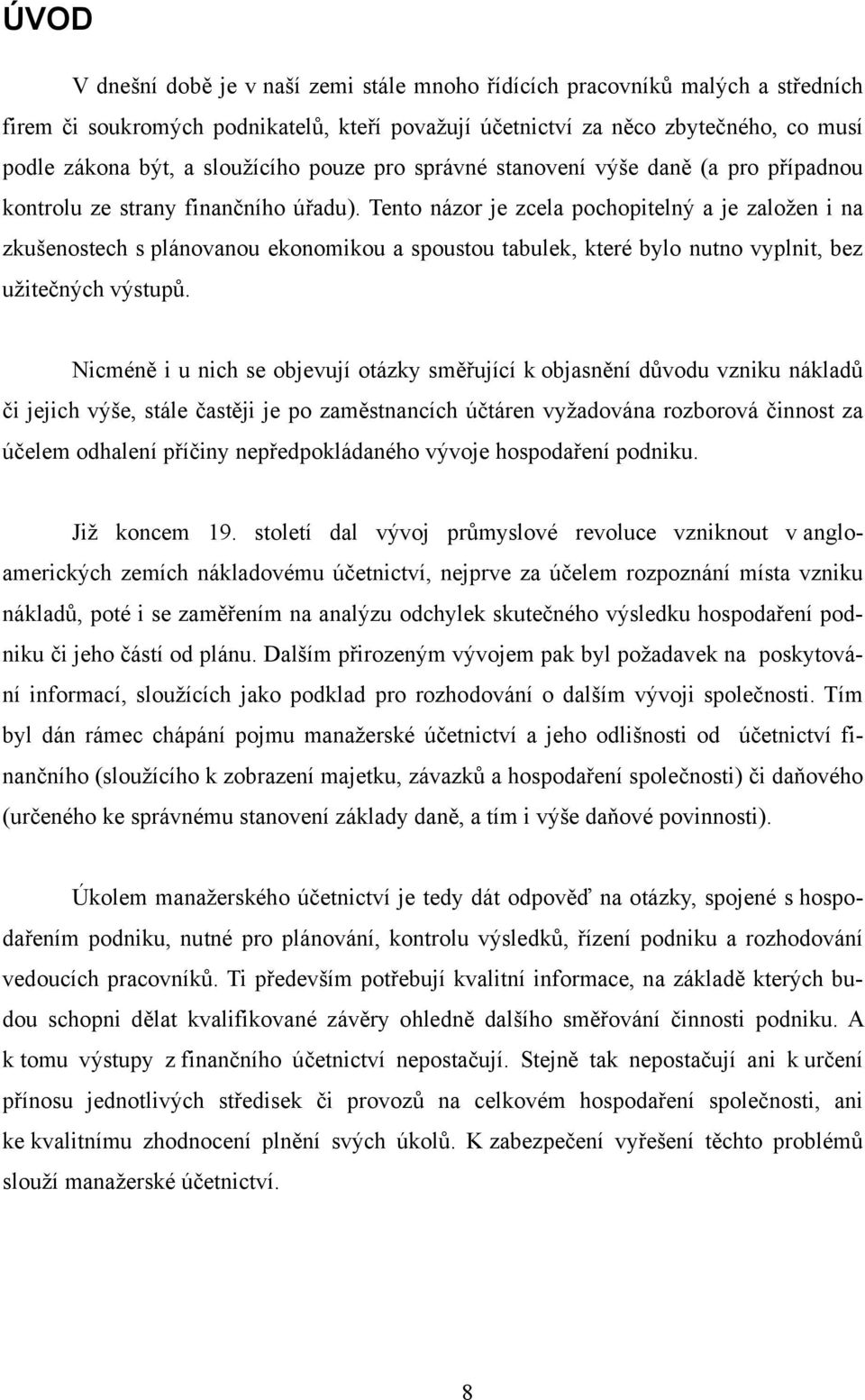 Tento názor je zcela pochopitelný a je založen i na zkušenostech s plánovanou ekonomikou a spoustou tabulek, které bylo nutno vyplnit, bez užitečných výstupů.