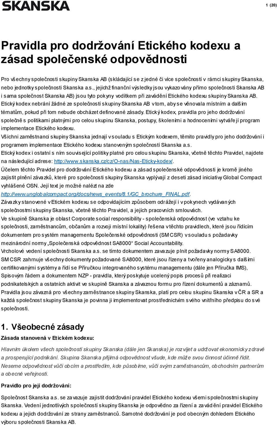 Etický kodex nebrání žádné ze společností skupiny Skanska AB v tom, aby se věnovala místním a dalším tématům, pokud při tom nebude obcházet definované zásady.