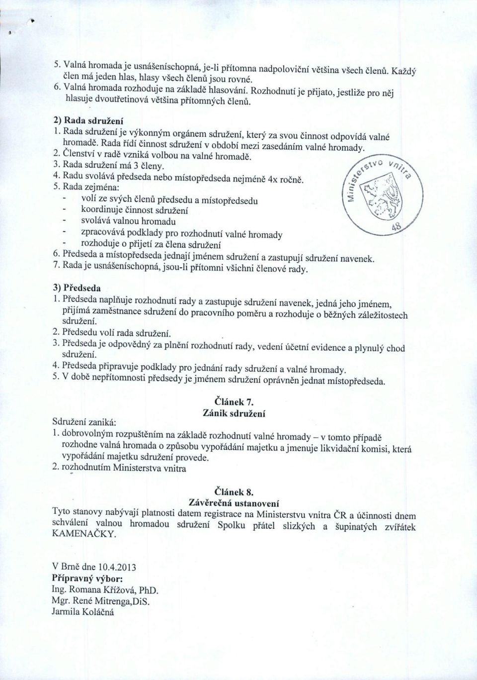 Rada řídí činnost sdružení v období mezi zasedáním valné hromady. 2. Členství v radě vzniká volbou na valné hromadě. 3. Rada sdružení má 3 členy. 4.