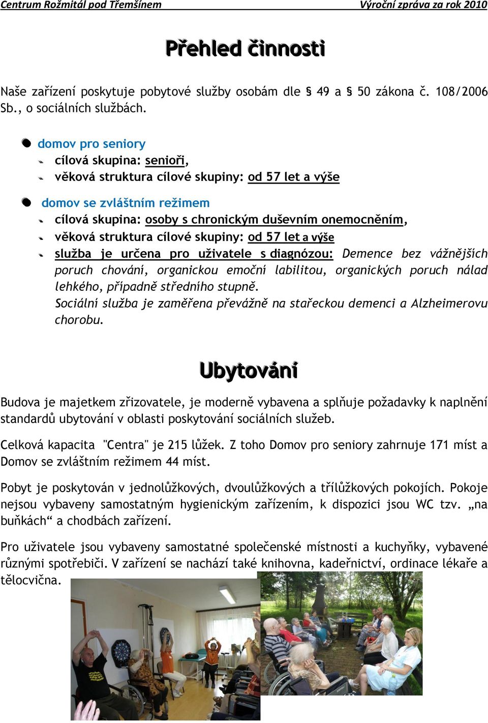 cílové skupiny: od 57 let a výše -- sluţba je určena pro uţivatele s diagnózou: Demence bez vážnějších poruch chování, organickou emoční labilitou, organických poruch nálad lehkého, případně