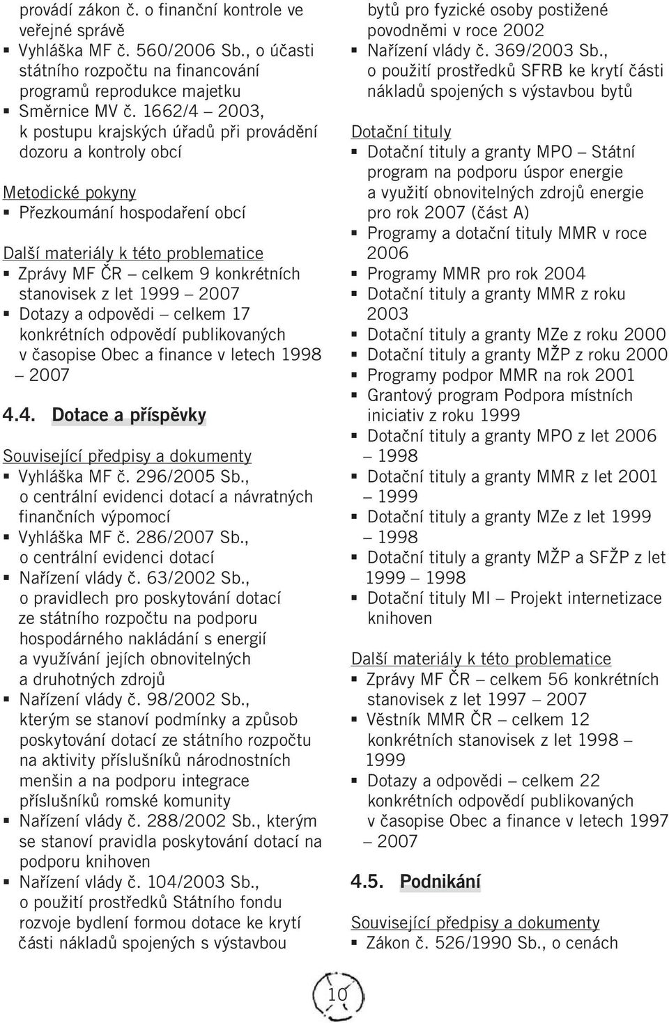 odpovědi celkem 17 konkrétních odpovědí publikovaných v časopise Obec a finance v letech 1998 2007 4.4. Dotace a příspěvky Vyhláška MF č. 296/2005 Sb.