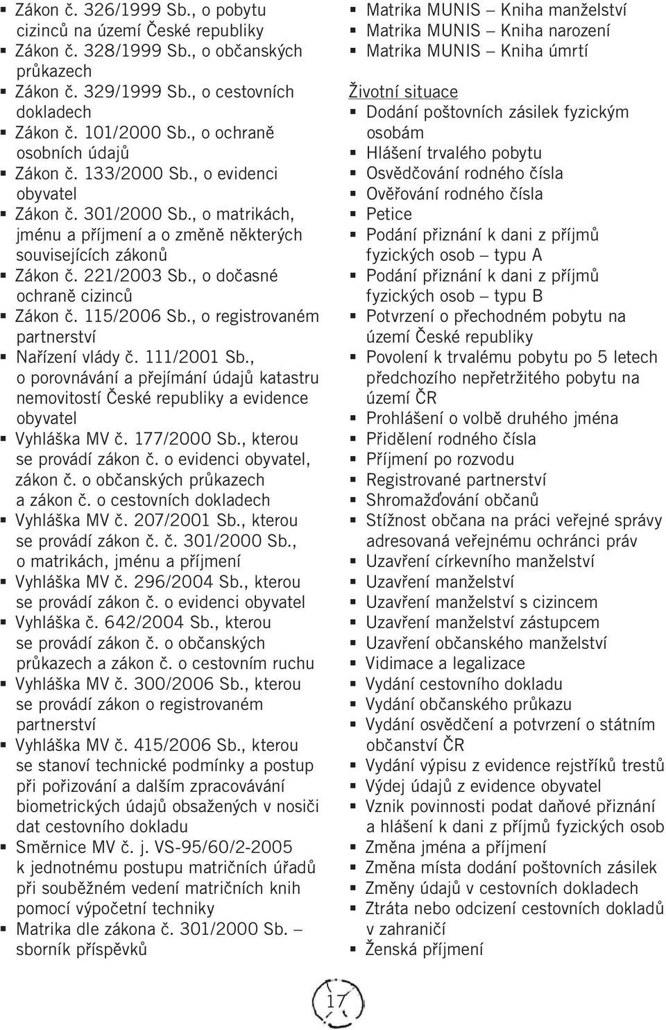 , o dočasné ochraně cizinců Zákon č. 115/2006 Sb., o registrovaném partnerství Nařízení vlády č. 111/2001 Sb.