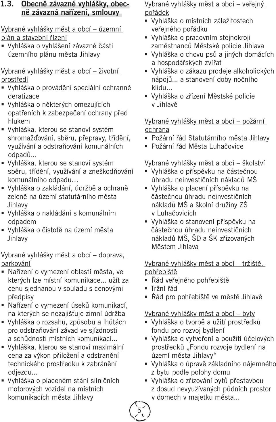 systém shromažďování, sběru, přepravy, třídění, využívání a odstraňování komunálních odpadů.