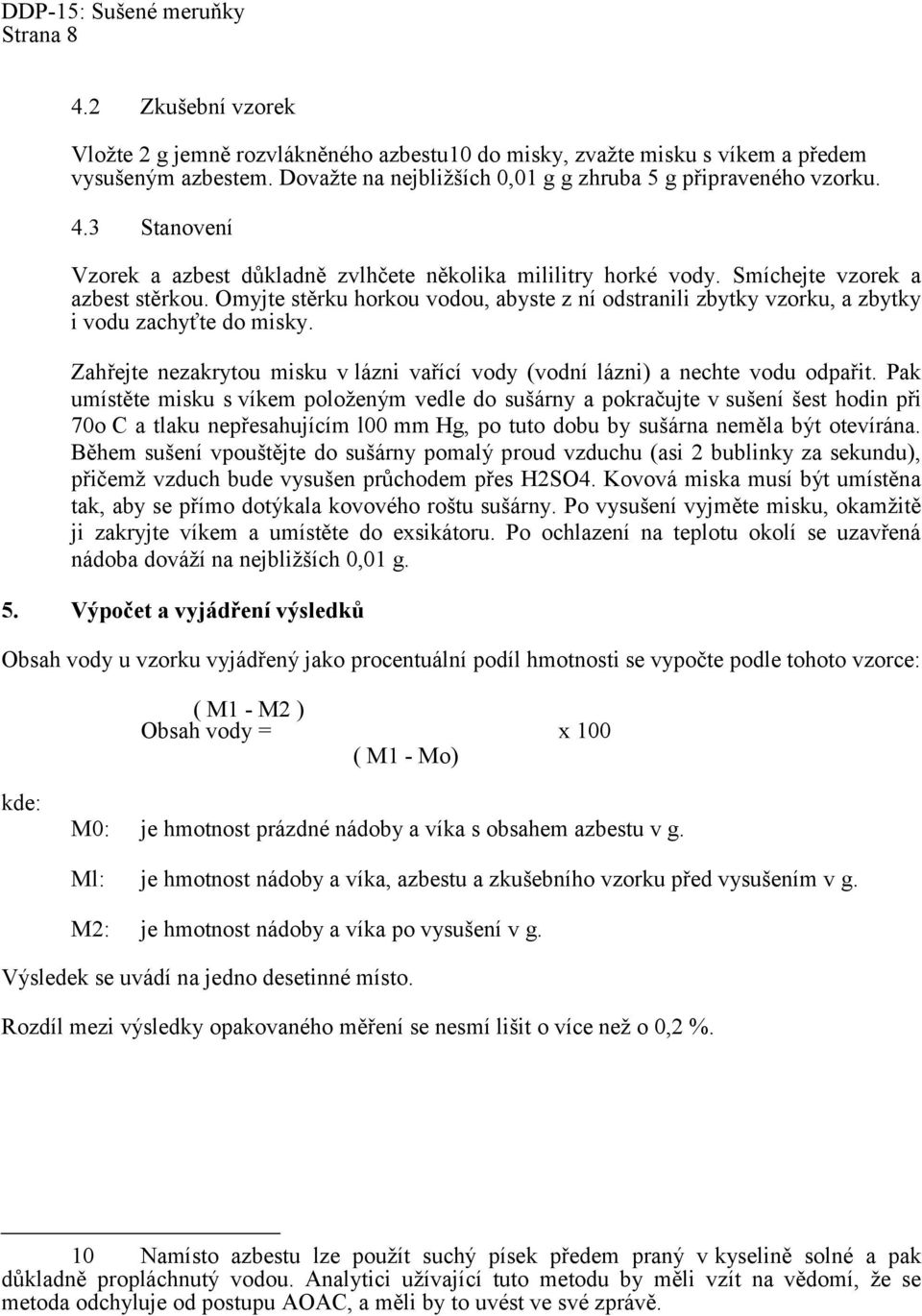 Omyjte stěrku horkou vodou, abyste z ní odstranili zbytky vzorku, a zbytky i vodu zachyťte do misky. Zahřejte nezakrytou misku v lázni vařící vody (vodní lázni) a nechte vodu odpařit.