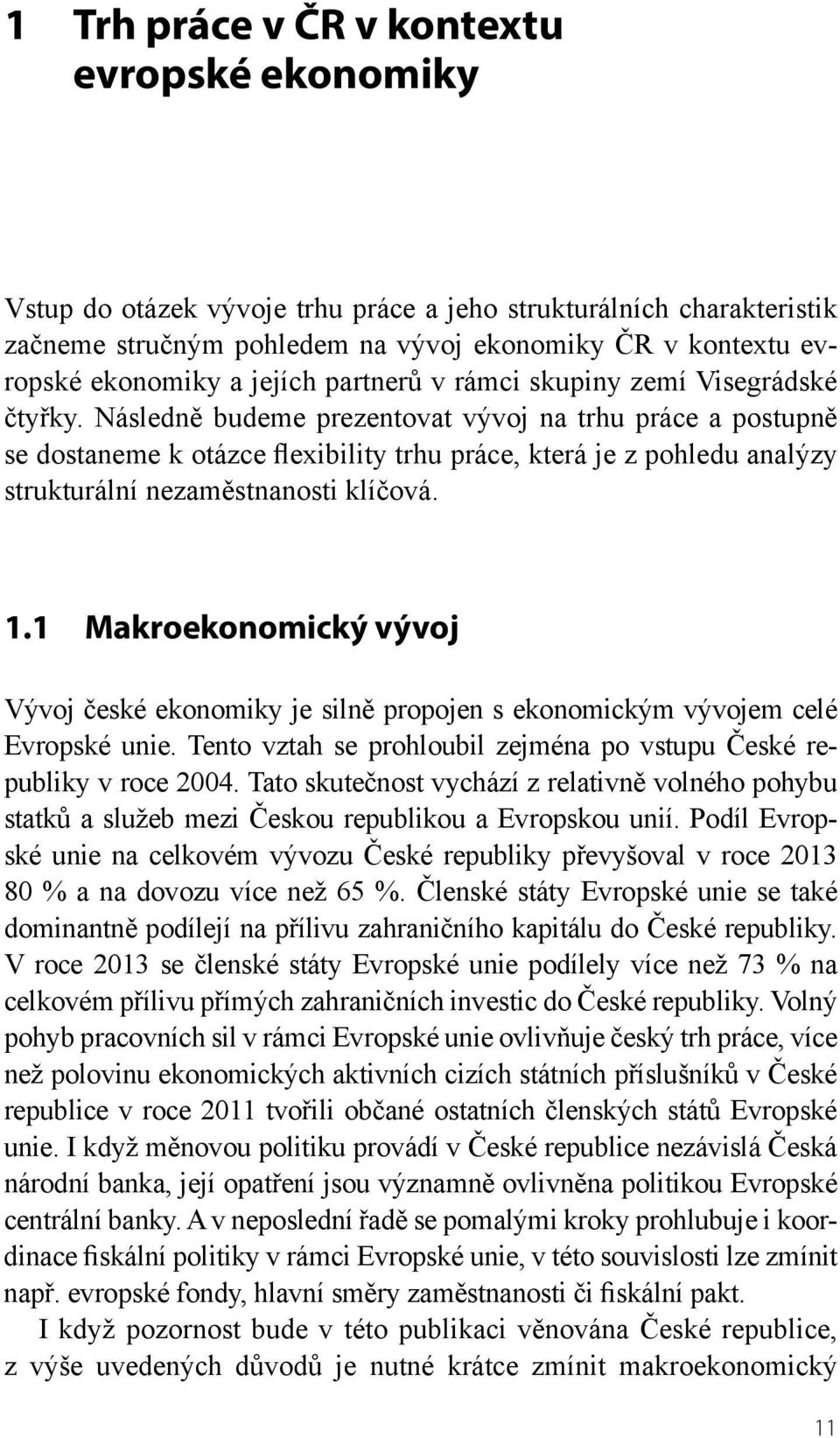 Následně budeme prezentovat vývoj na trhu práce a postupně se dostaneme k otázce flexibility trhu práce, která je z pohledu analýzy strukturální nezaměstnanosti klíčová. 1.