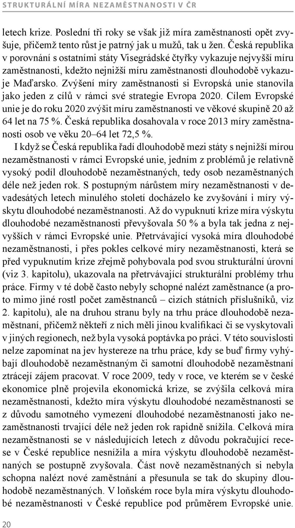 Zvýšení míry zaměstnanosti si Evropská unie stanovila jako jeden z cílů v rámci své strategie Evropa 2020.