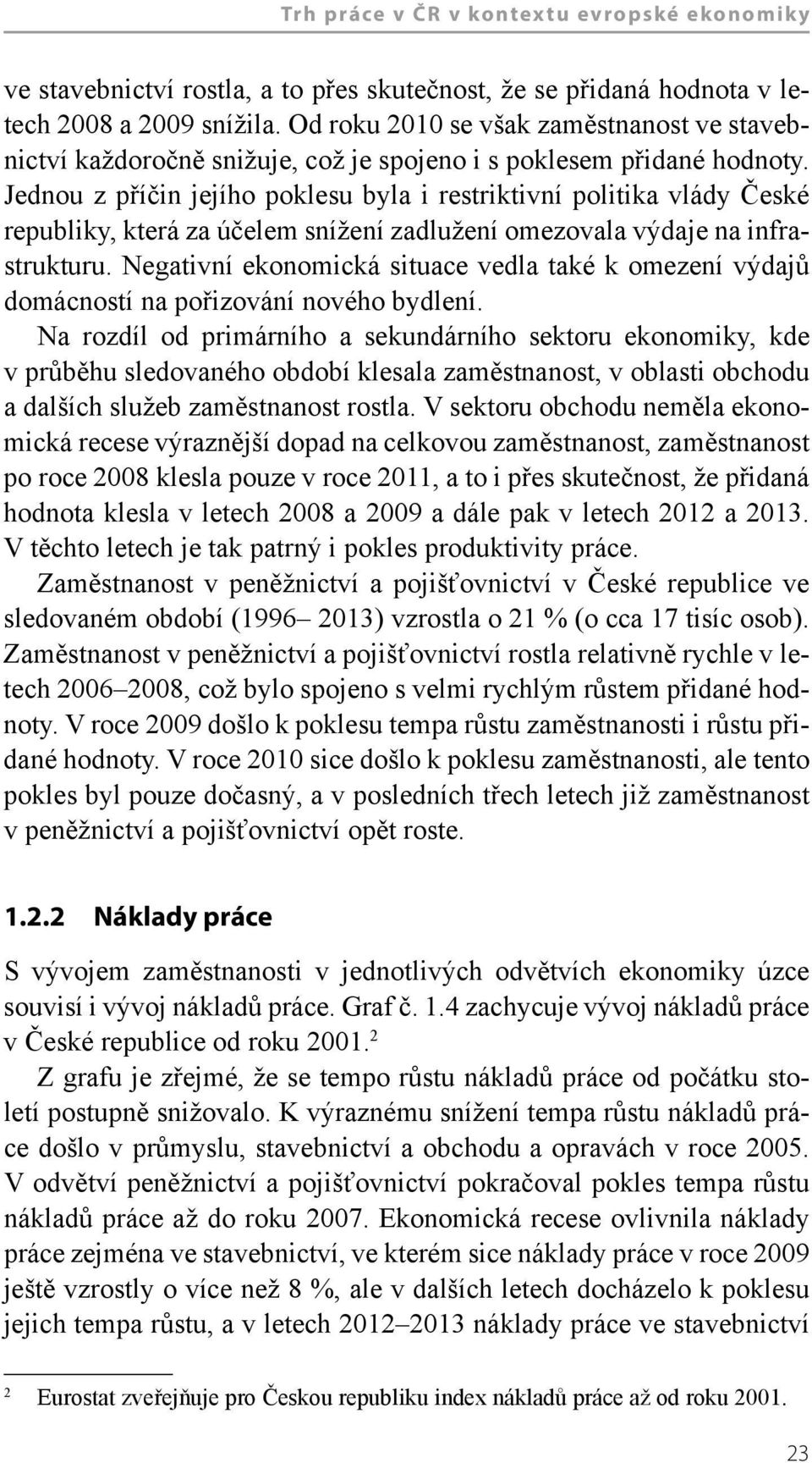 Jednou z příčin jejího poklesu byla i restriktivní politika vlády České republiky, která za účelem snížení zadlužení omezovala výdaje na infrastrukturu.