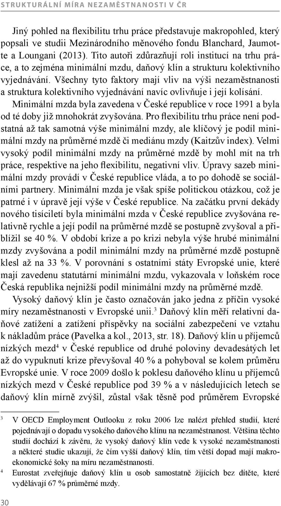 Všechny tyto faktory mají vliv na výši nezaměstnanosti a struktura kolektivního vyjednávání navíc ovlivňuje i její kolísání.