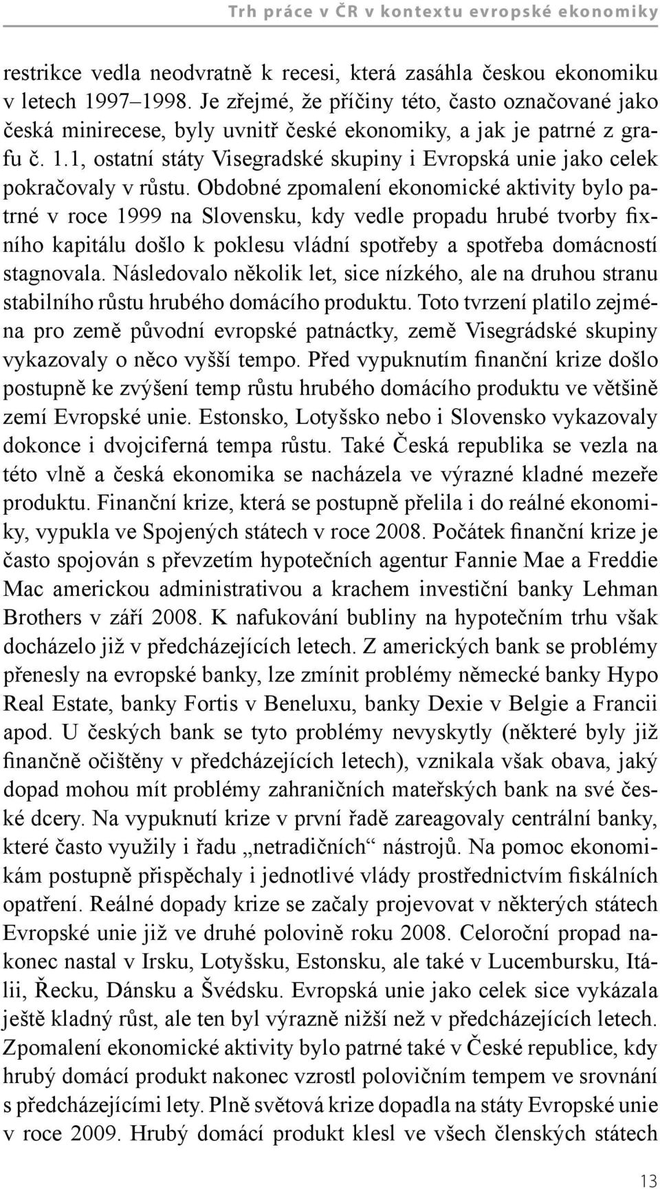 1, ostatní státy Visegradské skupiny i Evropská unie jako celek pokračovaly v růstu.