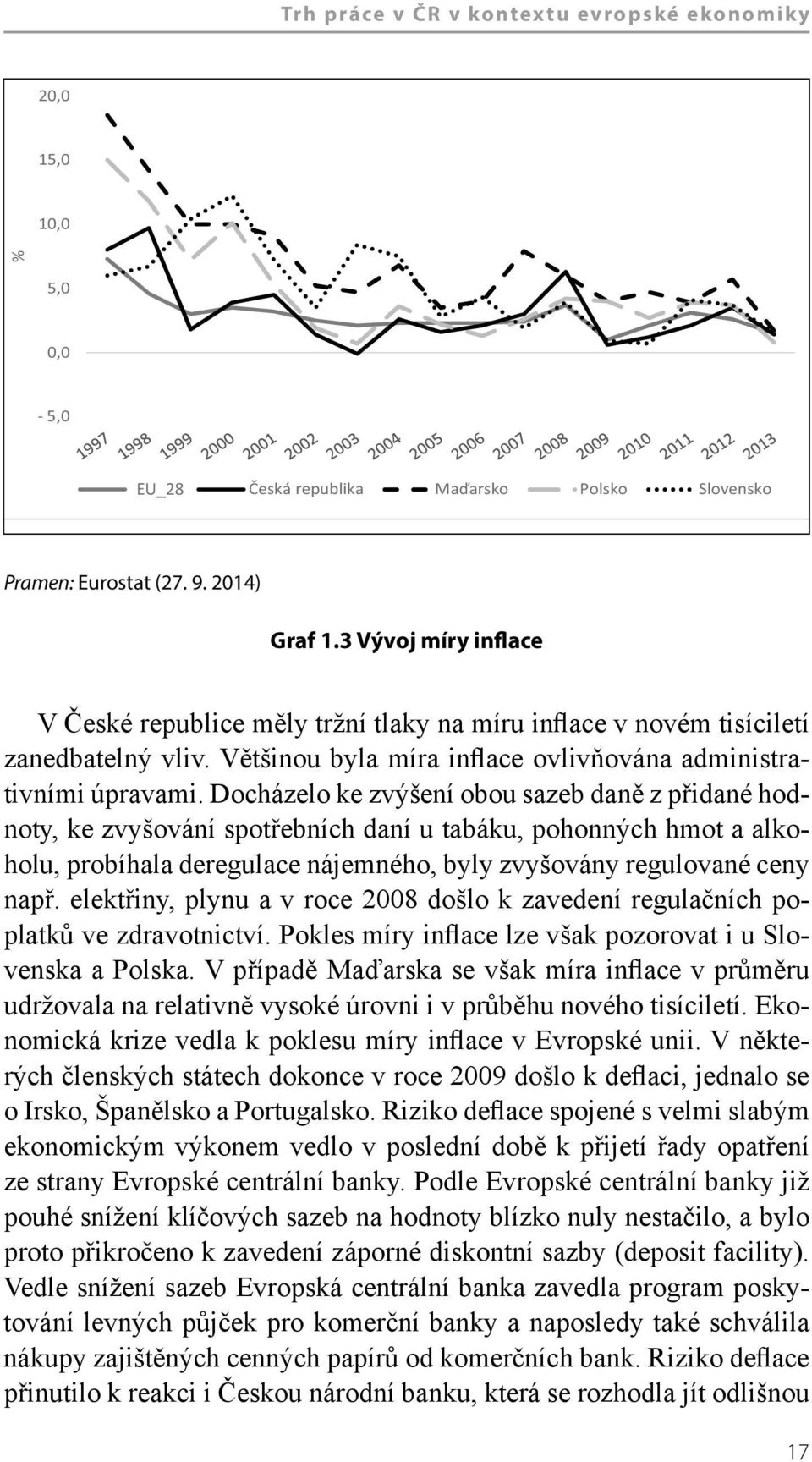 Docházelo ke zvýšení obou sazeb daně z přidané hodnoty, ke zvyšování spotřebních daní u tabáku, pohonných hmot a alkoholu, probíhala deregulace nájemného, byly zvyšovány regulované ceny např.