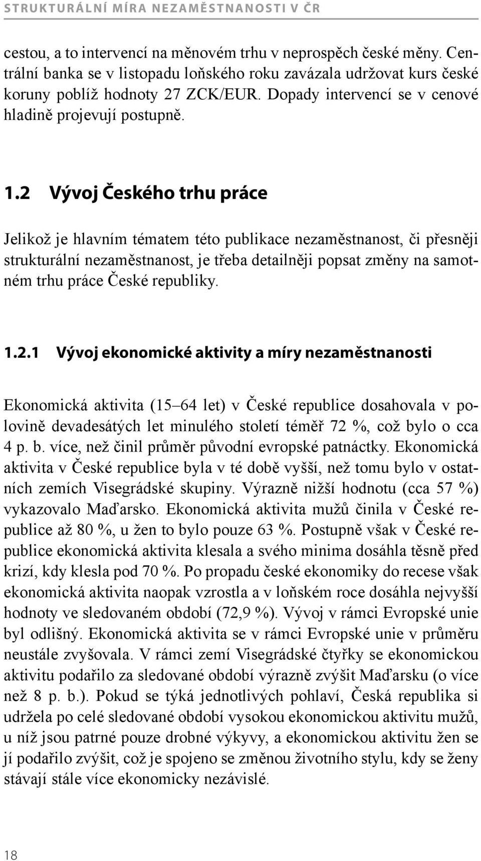 2 Vývoj Českého trhu práce Jelikož je hlavním tématem této publikace nezaměstnanost, či přesněji strukturální nezaměstnanost, je třeba detailněji popsat změny na samotném trhu práce České republiky.