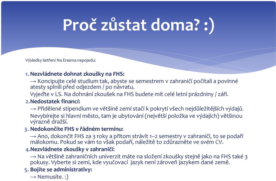 Na dohnání zkoušek na FHS budete mít celé letní prázdniny / září. 2.Nedostatek financí: Přidělené stipendium ve většině zemí stačí k pokrytí všech nejdůležitějších výdajů.