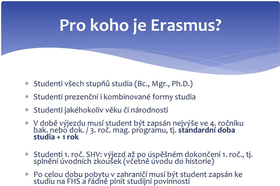 nejvýše ve 4. ročníku bak. nebo dok. / 3. roč. mag. programu, tj. standardní doba studia + 1 rok Studenti 1. roč. SHV: výjezd až po úspěšném dokončení 1.