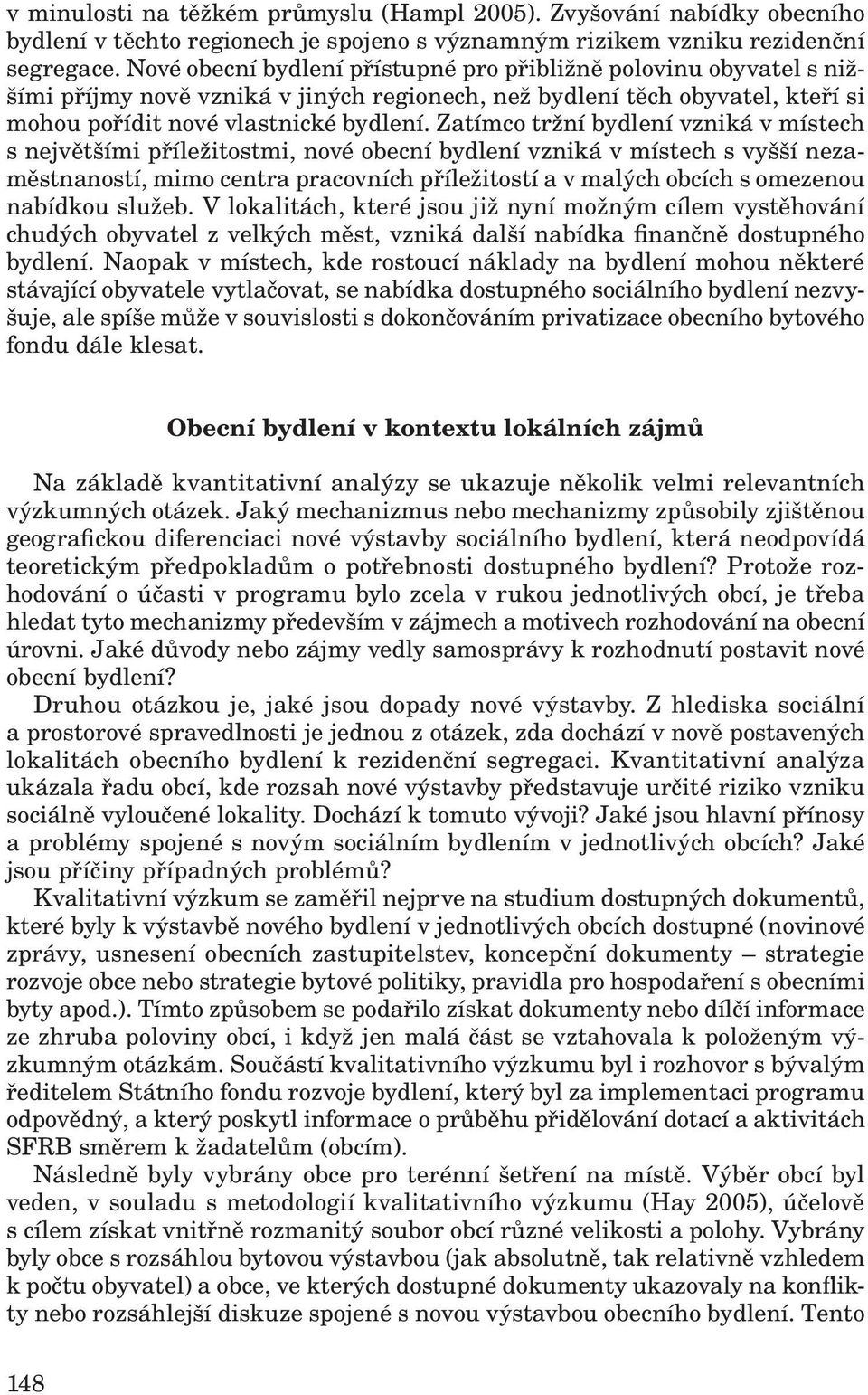 Zatímco tržní bydlení vzniká v místech s největšími příležitostmi, nové obecní bydlení vzniká v místech s vyšší nezaměstnaností, mimo centra pracovních příležitostí a v malých obcích s omezenou