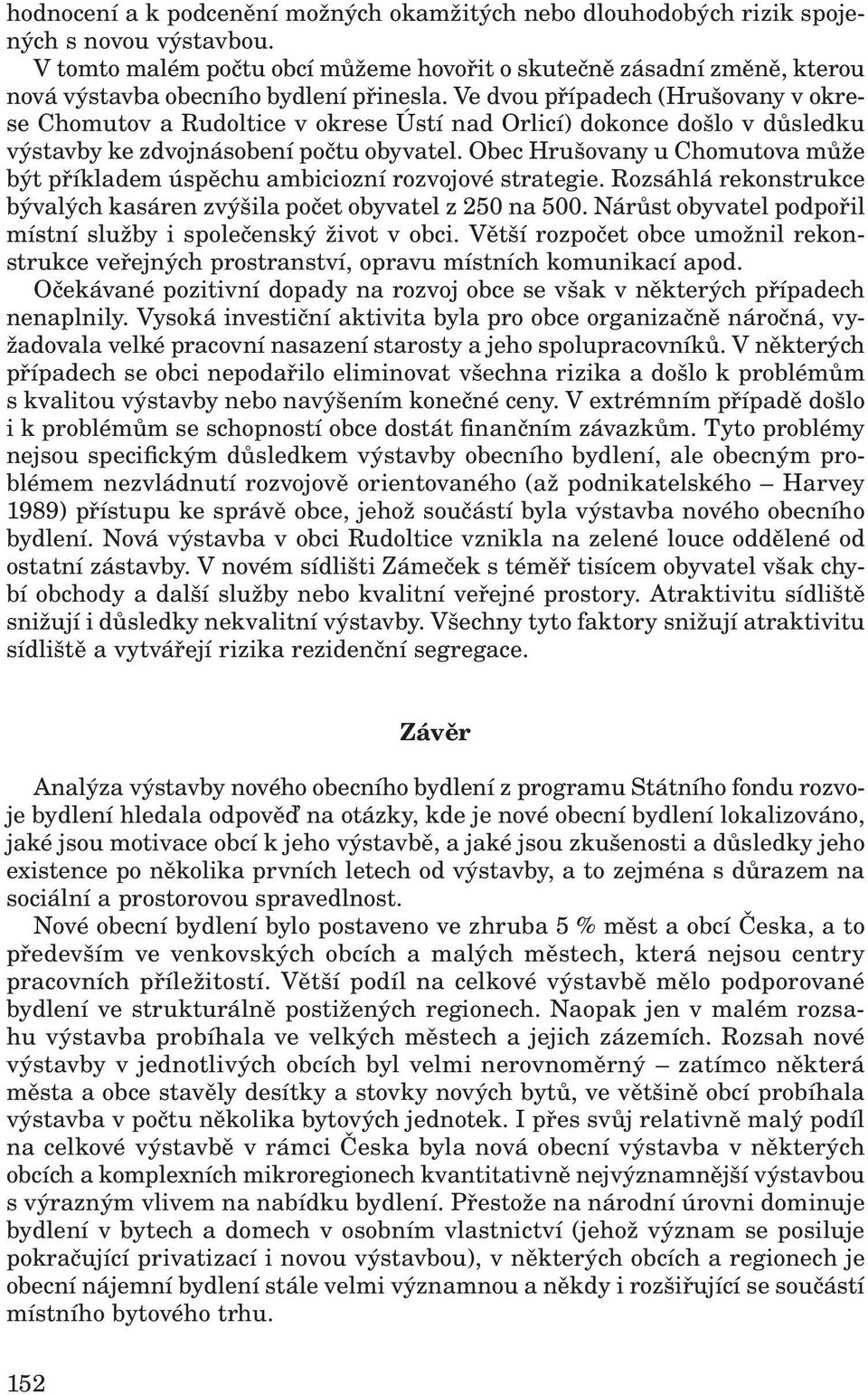 Ve dvou případech (Hrušovany v okrese Chomutov a Rudoltice v okrese Ústí nad Orlicí) dokonce došlo v důsledku výstavby ke zdvojnásobení počtu obyvatel.