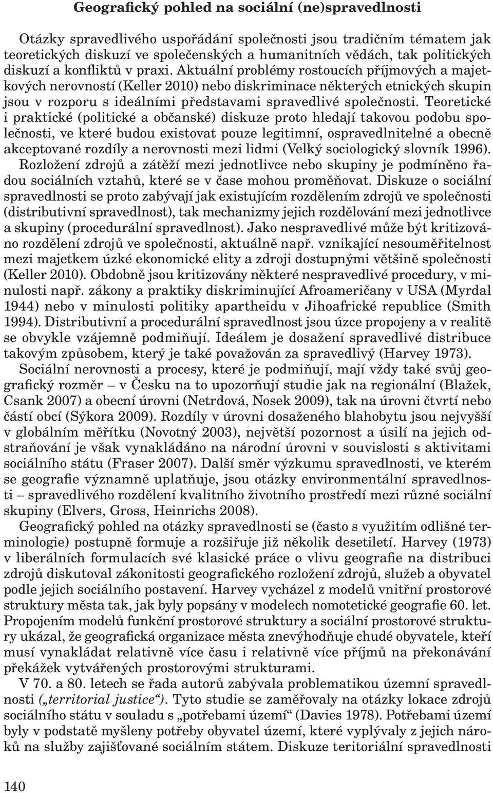 Aktuální problémy rostoucích příjmových a majetkových nerovností (Keller 2010) nebo diskriminace některých etnických skupin jsou v rozporu s ideálními představami spravedlivé společnosti.