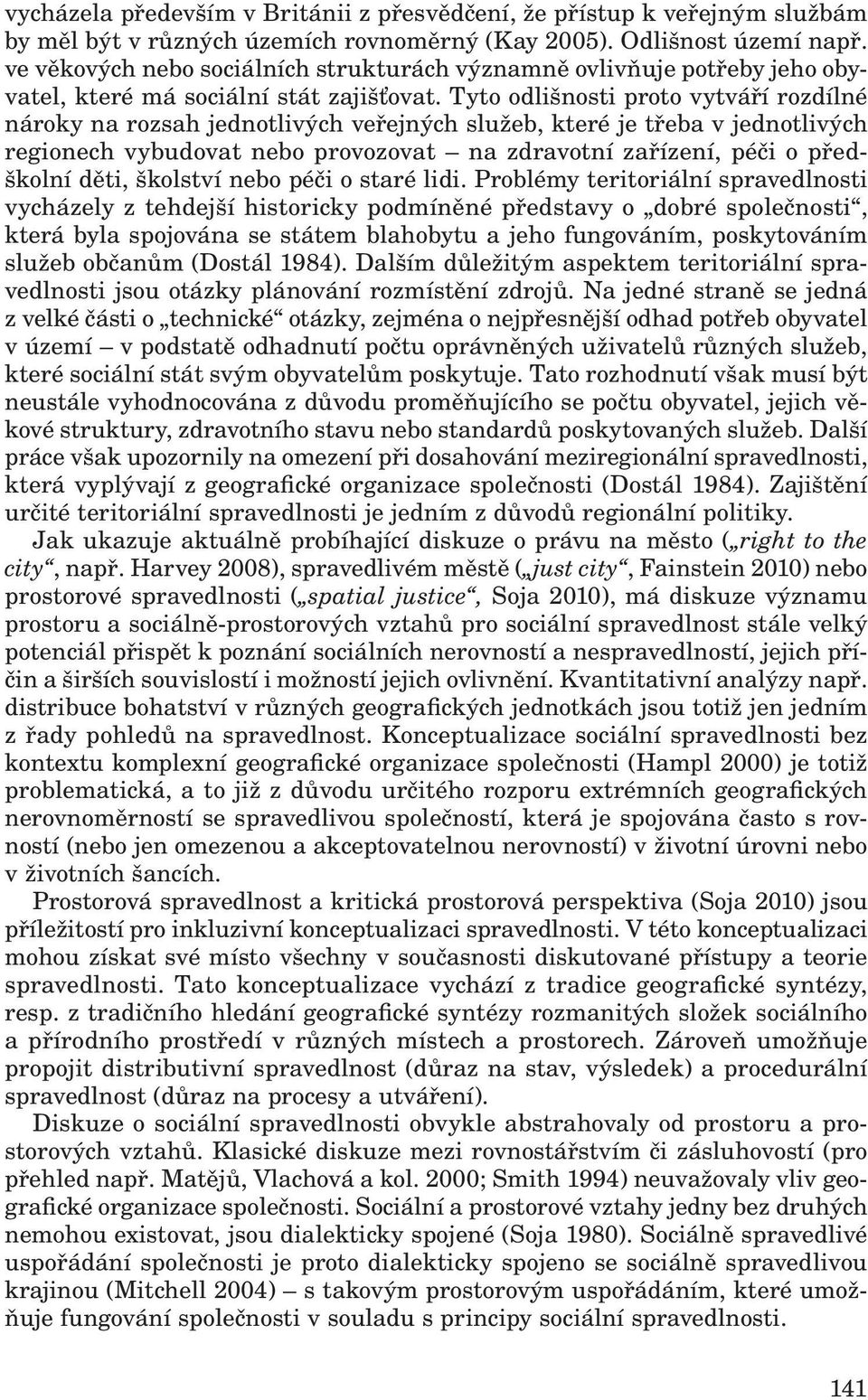 Tyto odlišnosti proto vytváří rozdílné nároky na rozsah jednotlivých veřejných služeb, které je třeba v jednotlivých regionech vybudovat nebo provozovat na zdravotní zařízení, péči o předškolní děti,